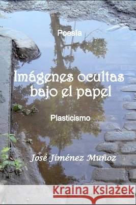 Imágenes ocultas bajo el papel: Plasticismo José Jiménez Muñoz 9798507656110 Independently Published - książka