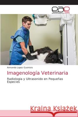 Imagenología Veterinaria Lopez Guerrero, Armando 9786203038859 Editorial Academica Espanola - książka
