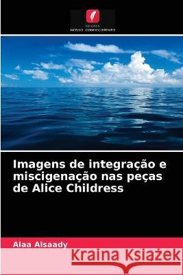 Imagens de integração e miscigenação nas peças de Alice Childress Alaa Alsaady 9786203323467 Edicoes Nosso Conhecimento - książka