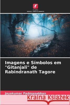 Imagens e S?mbolos em Gitanjali de Rabindranath Tagore Jayakumar Padmanabhan 9786205625675 Edicoes Nosso Conhecimento - książka