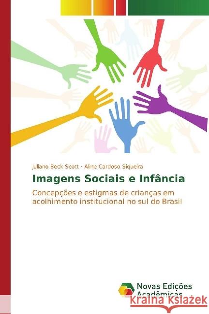 Imagens sociais e infância : Concepções e estigmas de crianças em acolhimento institucional no sul do Brasil Beck Scott, Juliano; Siqueira, Aline Cardoso 9783330773226 Novas Edicioes Academicas - książka