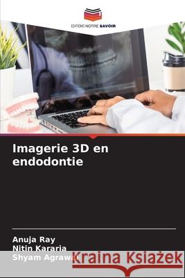 Imagerie 3D en endodontie Anuja Ray Nitin Kararia Shyam Agrawal 9786207261154 Editions Notre Savoir - książka