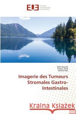 Imagerie des Tumeurs Stromales Gastro-Intestinales Fourati, Hela; Akid, Faouzi; Feki, Jihène 9783841611925 Éditions universitaires européennes - książka