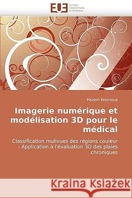 Imagerie Numerique Et Modelisation 3D Pour Le Medical Hazem Wannous 9786131512926 Editions Universitaires Europeennes - książka