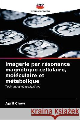 Imagerie par résonance magnétique cellulaire, moléculaire et métabolique Chow, April 9786203092127 KS OmniScriptum Publishing - książka