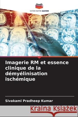 Imagerie RM et essence clinique de la d?my?linisation isch?mique Sivakami Pradheep Kumar 9786207846627 Editions Notre Savoir - książka