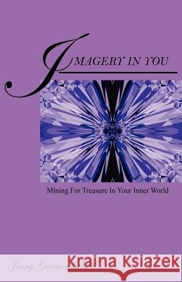 Imagery In You: Mining For Treasure In Your Inner World Garrison Rn, Jenny 9781598004953 Outskirts Press - książka