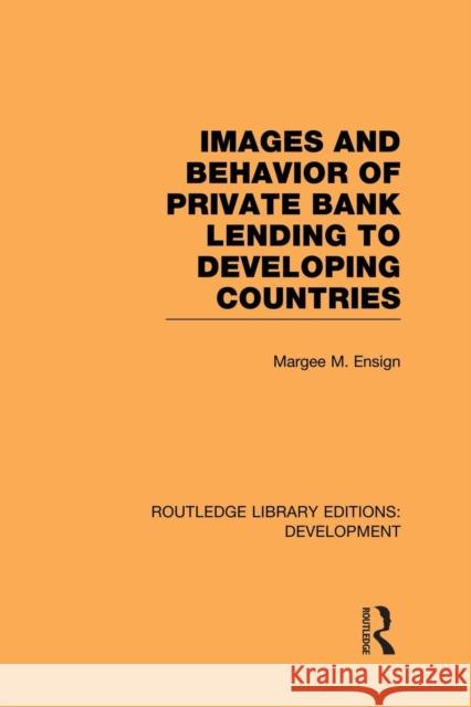 Images and Behaviour of Private Bank Lending to Developing Countries Margee M. Ensign 9781138865648 Routledge - książka