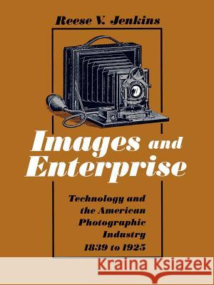 Images and Enterprise: Technology and the American Photographic Industry 1839 to 1925 Jenkins, Reese V. 9780801835490 Johns Hopkins University Press - książka