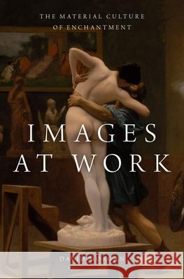 Images at Work: The Material Culture of Enchantment David Morgan 9780190272111 Oxford University Press, USA - książka