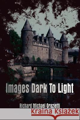 Images Dark To Light Richard Michael Orazietti 9781425900663 Authorhouse - książka