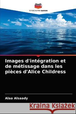 Images d'intégration et de métissage dans les pièces d'Alice Childress Alsaady, Alaa 9786203323504 KS OmniScriptum Publishing - książka