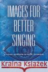 Images for Better Singing: A Visual Approach to Vocal Technique Marianna Busching 9781644388853 Booklocker.com