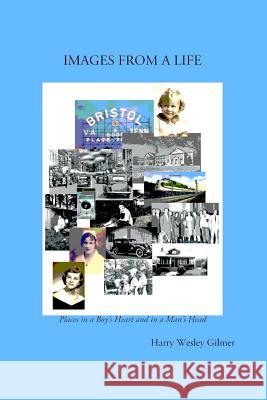 Images From A Life: Places in a Boy's Heart and in a Man's Head Gilmer, Harry Wesley 9781491085479 Createspace - książka