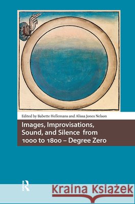 Images, Improvisations, Sound, and Silence from 1000 to 1800 - Degree Zero Babette Hellemans Alissa Jone 9789462980051 Amsterdam University Press - książka