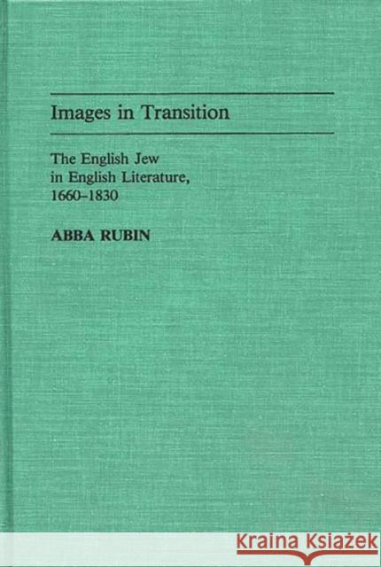 Images in Transition: The English Jew in English Literature, 1660-1830 Rubin, Abba 9780313237799 Greenwood Press - książka