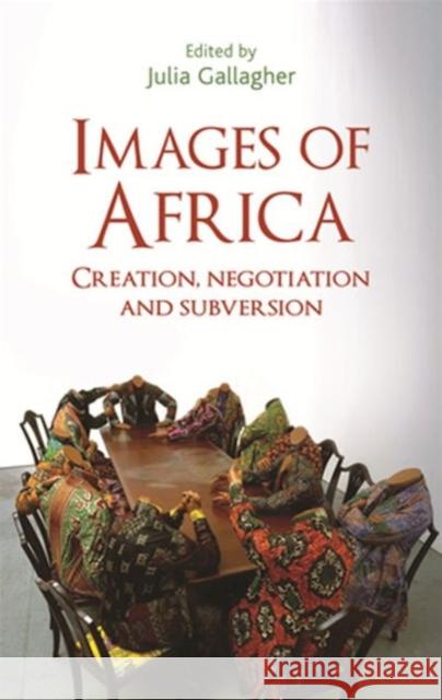 Images of Africa: Creation, Negotiation and Subversion Gallagher Julia Julia Gallagher Mudimbe V 9780719091469 Manchester University Press - książka