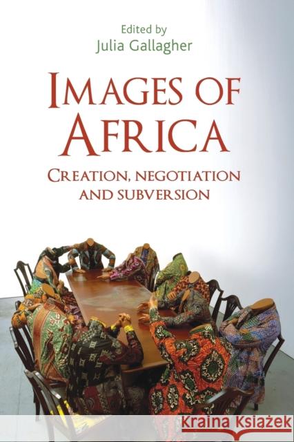 Images of Africa: Creation, Negotiation and Subversion Julia Gallagher V. Y. Mudimbe 9781526107428 Manchester University Press - książka