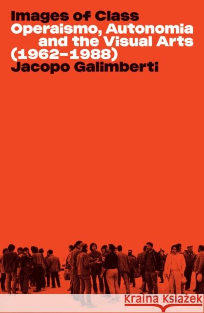 Images of Class: Operaismo, Autonomia and the Visual Arts (1962-1988) Jacopo Galimberti 9781839765292 Verso Books - książka