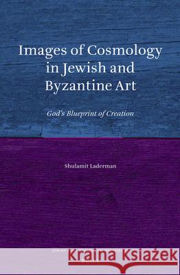 Images of Cosmology in Jewish and Byzantine Art: God's Blueprint of Creation Shulamit Laderman   9789004233249 Brill - książka