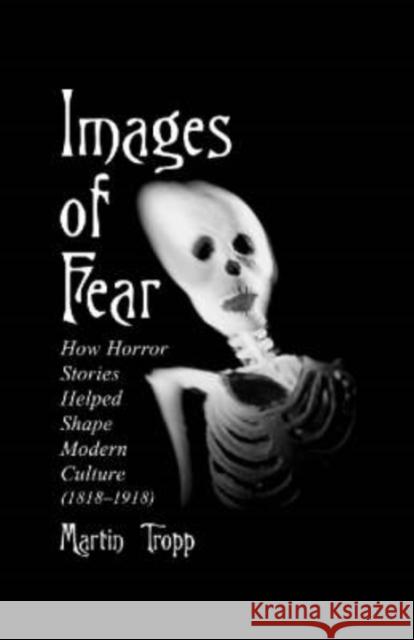 Images of Fear: How Horror Stories Helped Shape Modern Culture (1818-1918) Tropp, Martin 9780786407545 McFarland & Company - książka