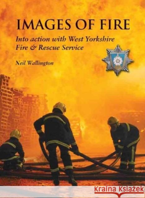 Images of Fire: Into Action with West Yorkshire Fire & Rescue Service Neil Wallington 9781909837157 Jeremy Mills Publishing - książka