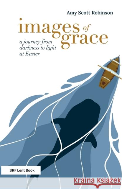 Images of Grace: A journey from darkness to light at Easter Amy Scott Robinson 9781800391178 BRF (The Bible Reading Fellowship) - książka
