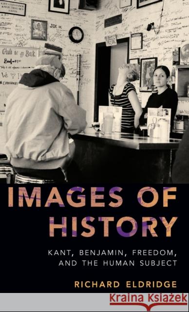 Images of History: Kant, Benjamin, Freedom, and the Human Subject Richard Eldridge 9780190605322 Oxford University Press, USA - książka