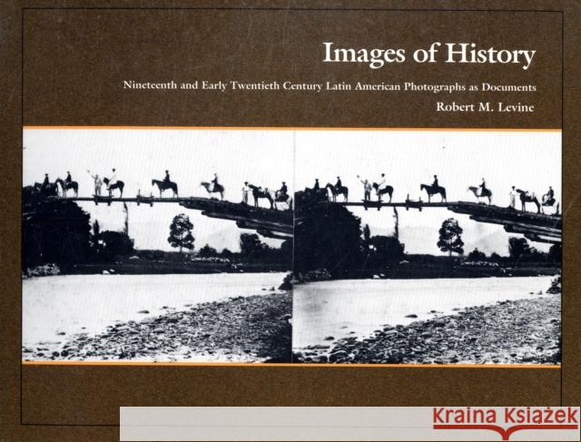 Images of History: Nineteenth and Early Twentieth Century Latin American Photographs as Documents Robert M. Levine 9780822309994 DUKE UNIVERSITY PRESS - książka