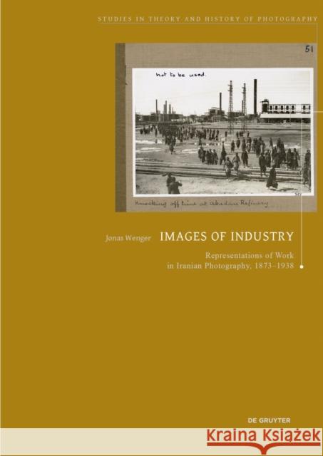 Images of Industry: Representations of Work in Iranian Photography, 1873-1938 Jonas Wenger 9783689241575 Dg Arts - książka