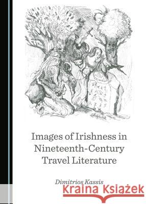 Images of Irishness in Nineteenth-Century Travel Literature Dimitrios Kassis 9781527519312 Cambridge Scholars Publishing - książka