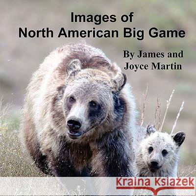 Images of North American Big Game James Martin, Joyce Martin 9781435700765 Lulu.com - książka