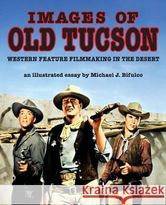 Images of Old Tucson: Western Feature Filmmaking in the Desert MR Michael J. Bifulco 9781460939390 Createspace - książka