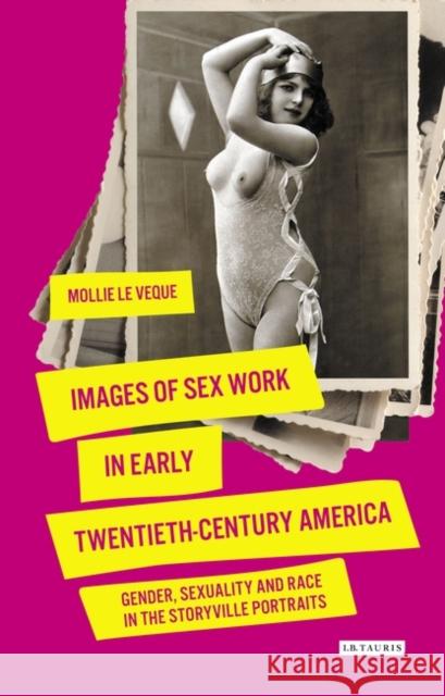 Images of Sex Work in Early Twentieth-Century America: Gender, Sexuality and Race in the Storyville Portraits Mollie LeVeque 9781350430624 Bloomsbury Publishing PLC - książka