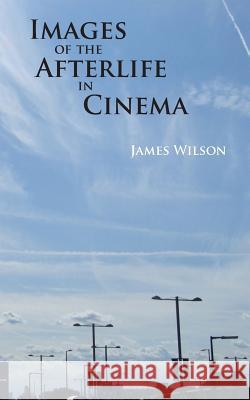 Images of the Afterlife in Cinema James Wilson 9781535144155 Createspace Independent Publishing Platform - książka