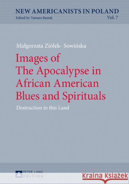 Images of the Apocalypse in African American Blues and Spirituals: Destruction in This Land Basiuk, Tomasz 9783631681312 Peter Lang AG - książka