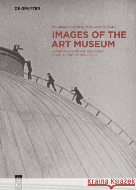 Images of the Art Museum : Connecting Gaze and Discourse in the History of Museology  9783110338874 De Gruyter - książka