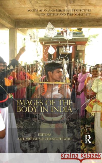 Images of the Body in India: South Asian and European Perspectives on Rituals and Performativity Michaels, Axel 9780415602303 Routledge India - książka