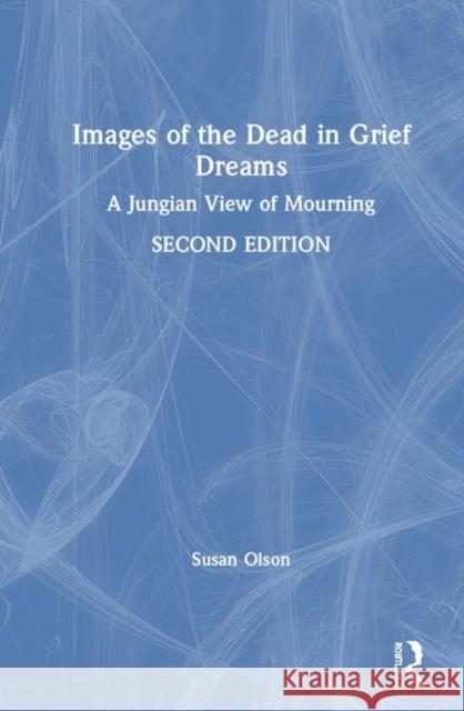 Images of the Dead in Grief Dreams: A Jungian View of Mourning Susan Olson 9780367441029 Routledge - książka