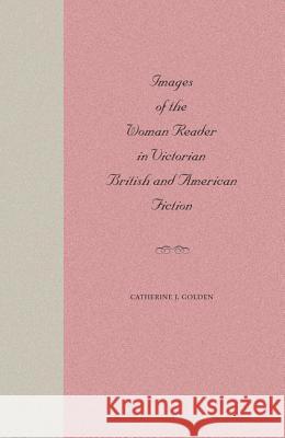 Images of the Woman Reader in Victorian British and American Fiction Catherine J. Golden 9780813026794 University Press of Florida - książka