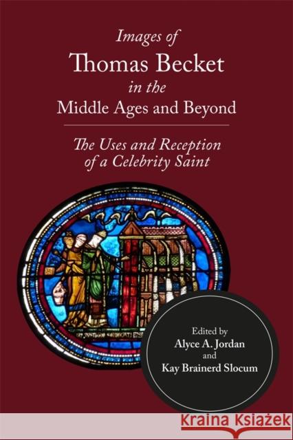 Images of Thomas Becket in the Middle Ages and Beyond: The Uses and Reception of a Celebrity Saint Alyce A. Jordan Kay Brainerd Slocum Eliot Benbow 9781837650446 Boydell Press - książka
