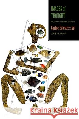 Images of Thought: Philosophical Interpretations of Carlos Estevez's Art Jorge J. E. Gracia 9780791493809 State University of New York Press - książka