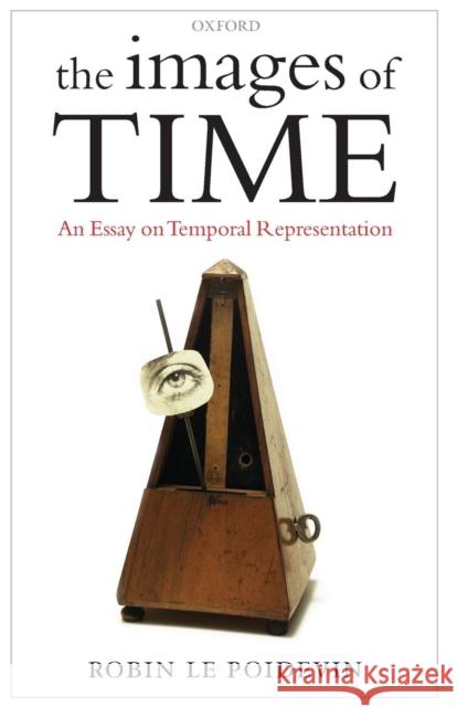 Images of Time: An Essay on Temporal Representation Le Poidevin, Robin 9780199575510 Oxford University Press, USA - książka