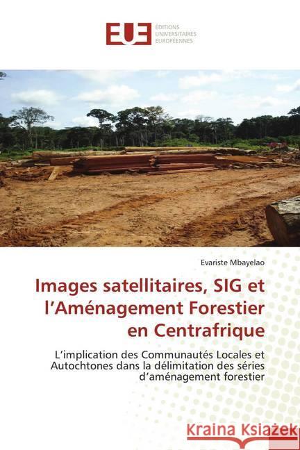 Images satellitaires, SIG et l'Aménagement Forestier en Centrafrique Mbayelao, Evariste 9786202538220 Éditions universitaires européennes - książka