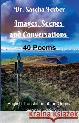 Images, Scenes and Conversations - 40 Poems Sascha Ferber 9783912160321 Dr. Sascha Ferber - książka