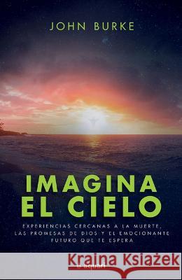 Imagina El Cielo / Imagine Heaven (Spanish Edition) John Burke 9786070794575 Planeta Publishing - książka