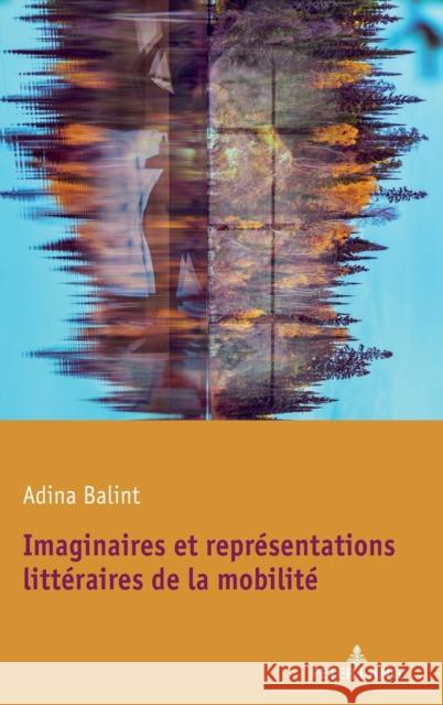 Imaginaires Et Représentations Littéraires de la Mobilité Balint, Adina 9781433176234 Peter Lang Inc., International Academic Publi - książka