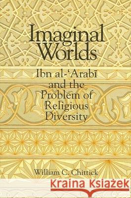 Imaginal Worlds: Ibn Al-'Arabi and the Problem of Religious Diversity Chittick, William C. 9780791422502 State University of New York Press - książka