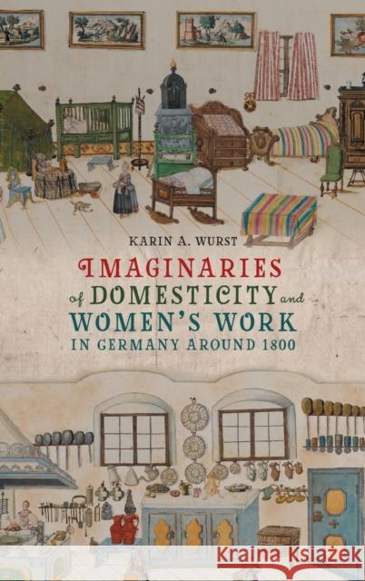 Imaginaries of Domesticity and Women\'s Work in Germany Around 1800 Karin A. Wurst 9781640141285 Camden House (NY) - książka