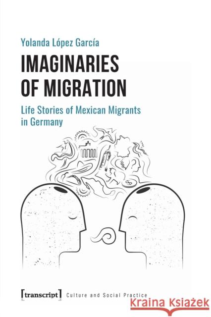 Imaginaries of Migration: Life Stories of Mexican Migrants in Germany Garc 9783837658415 Transcript Publishing - książka